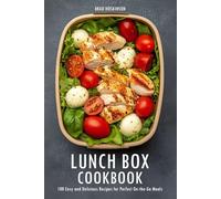 Lunch Box Cookbook: 100 Easy and Delicious Recipes for Perfect On-the-Go Meals