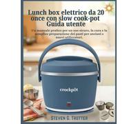 Lunch box elettrico da 20 once con slow cook-pot Guida utente: Un manuale pratico per un uso sicuro, la cura e la semplice preparazione dei pasti per anziani e nuovi utilizzatori.