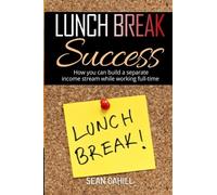 Lunch Break Success: How You Can Build a Separate Income Stream While Working Full-time