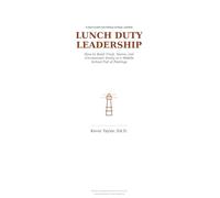 Lunch Duty Leadership: How to Build Trust, Teams, and (Occasional) Sanity in a Middle School of Full of Feelings.