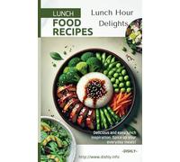 Lunch Hour Delights: 80+ Easy and Delicious Recipes for Lunches on the Go - A Cookbook