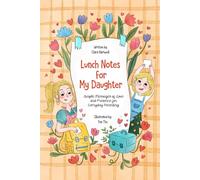 Lunch Notes for My Daughter: Simple Messages of Love and Presence for Everyday Parenting