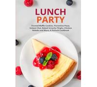 Lunch Party: Frosted Waffle Cookies, Florentine Pizza, Instant Chai, Baked Sriracha Thighs, Chicken Kebabs and More; A Potluck Cookbook