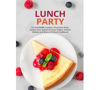 Lunch Party: Frosted Waffle Cookies, Florentine Pizza, Instant Chai, Baked Sriracha Thighs, Chicken Kebabs and More; A Potluck Cookbook