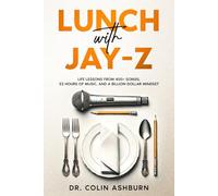 Lunch with Jay-Z: Life Lessons from 400+ Songs, 32 Hours of Music, and a Billion-Dollar Mindset