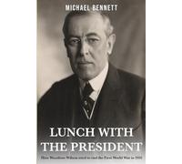 Lunch with the President: How Woodrow Wilson tried to end the First World War in 1916
