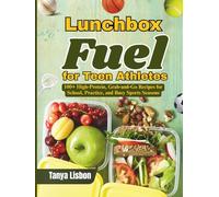 Lunchbox Fuel for Teen Athletes: 100+ High-Protein, Grab-and-Go Recipes for School, Practice, and Busy Sports Seasons