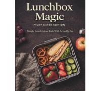 Lunchbox Magic: Picky Eater Edition: Simple Lunch Ideas Kids Will Actually Eat: 3 (Lunchbox Magic Series)