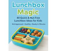 Lunchbox Magic: The Busy Parent’s Nut-Free Cookbook: 80 Simple Recipes to End the Morning Rush and Pack Balanced Lunches in 15 Minutes.