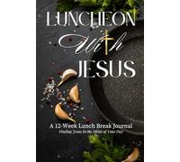 Luncheon With Jesus: A 12-Week Christian Lunch Break Journal for Daily Devotions, Prayer, and Spiritual Growth - Faith-Based Self Care for Working Women and Men