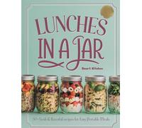 LUNCHES in A Jar: 50+ Fresh & Flavorful Recipes For Easy Portable Meals