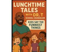 Lunchtime Tales with Dr. T. School Counselor: Kids say the funniest things