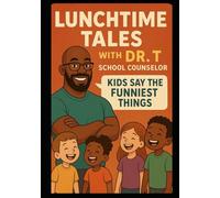 Lunchtime Tales with Dr. T. School Counselor: Kids say the funniest things
