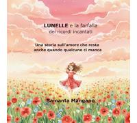 Lunelle e la farfalla dei ricordi incantati: Una storia sull'amore che resta anche quando qualcuno ci manca (Le storie di Lunelle)