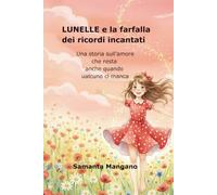 Lunelle e la farfalla dei ricordi incantati: Una storia sull'amore che resta anche quando qualcuno ci manca (Le storie di Lunelle)