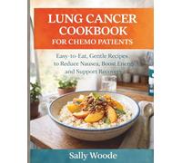 LUNG CANCER COOKBOOK FOR CHEMO PATIENTS: Easy-to-Eat, Gentle Recipes to Reduce Nausea, Boost Energy, and Support Recovery