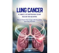 LUNG CANCER EARLY SYMPTOMS YOU NEED TO KNOW: How to Protect Your Lungs with Prevention and Early Detection