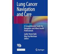 Lung Cancer Navigation and Care: A Comprehensive Guide for Navigators and Allied Health Professionals