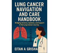 Lung Cancer Navigation and Care Handbook: Bridging Science, Systems, and Support in the Lung Cancer Journey