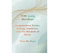 Lung Meridian in Traditional Chinese Medicine: Acupuncture Points, Energy, Emotions, and the Wisdom of Metal. (Traditional Chinese Medicine for Everyday Life)