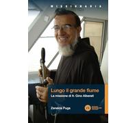 Lungo il grande fiume. La missione di fr. Gino Alberati (Missionaria)