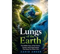 Lungs of the Earth: The Hidden Story of the Forests, Oceans, and Living Systems That Keep Our Planet Alive