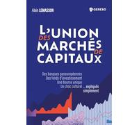 L'union des marchés de capitaux: Des banques paneuropéennes, des fonds d'investissement, une Bourse unique, un choc culturel... expliqués simplement