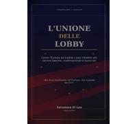 L'UNIONE DELLE LOBBY: Come l'Europa ha tradito i suoi cittadini per servire multinazionali e burocrati