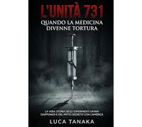 L'UNITÀ 731: QUANDO LA MEDICINA DIVENNE TORTURA: La Vera Storia degli Esperimenti Umani Giapponesi e del Patto Segreto con l'America