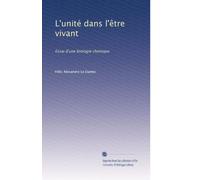 L'unité dans l'être vivant: Essai d'une biologie chimique
