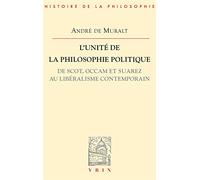 L'unité de la philosophie politique.: De Scot, Occam et Suarez, au libéralisme contemporain (Bibliotheque D'histoire De La Philosophie)