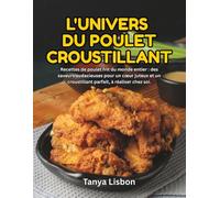 L'Univers du Poulet Croustillant: Recettes de poulet frit du monde entier : des saveurs audacieuses pour un cœur juteux et un croustillant parfait, à réaliser chez soi.