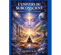 L'univers du subconscient - Révélation à la guérison de l'Humanité