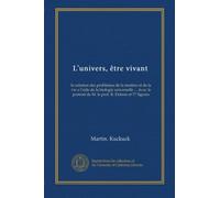 L'univers, être vivant: la solution des problèmes de la matière et de la vie a l'aide de la biologie universelle ... Avec le portrait de M. le prof. R. Dubois et 77 figures