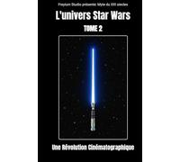 L'univers Star Wars tome 2 : une Révolution Cinématographique