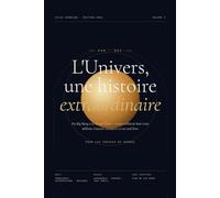 L'Univers, une histoire extraordinaire: Du Big Bang à la vie sur Terre (Atlas Cosmique)