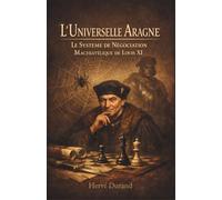 L'Universelle Aragne : Le Système de Négociation Machiavélique de Louis XI (La Dynastie des Louis : L'Architecture du Pouvoir)