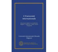 L'Université internationale: Documents relatifs à sa constitution. Rapport - conférence - statut, session inaugurale