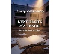 L'Université m'a trahie: Rescapée, fils de mon père