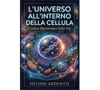 L'Universo all'Interno Della Cellula: L'Ordine Microscopico Della Vita