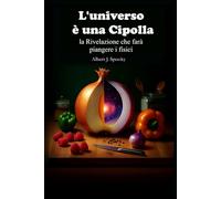 L'Universo è una Cipolla: la rivelazione che farà piangere i fisici