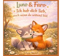 Luno & Faro - Ich hab dich lieb, auch wenn du wütend bist,: Ein liebevolles Kinderbuch über Wut, große Gefühle und Geborgenheit. Zehn einfühlsame Geschichten aus ihrem Alltag im Wald.