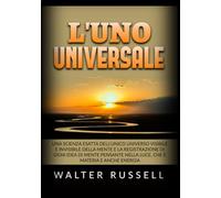 L'UNO Universale: Una scienza esatta dell'unico universo visibile e invisibile della Mente, e la registrazione di ogni idea di Mente pensante nella luce, che è materia e anche energia