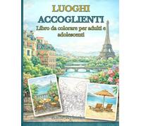 Luoghi Accoglienti: Libro da colorare rilassante per adulti e adolescenti Angoli romantici, terrazze, giardini e viste sull’acqua