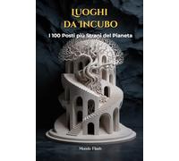 Luoghi da Incubo: I 100 Posti più Strani del Pianeta (MONDO FLASH: L'Enciclopedia dei Fatti Incredibili)