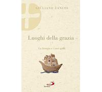 Luoghi della grazia. La liturgia e i suoi spazi (Parola e liturgia)