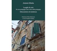 Luoghi di crisi. Per una pedagogia come critica della pedagogia-Educazione ed esistenza (Formazione e cultura)