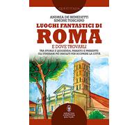 Luoghi fantastici di Roma e dove trovarli. Tra storia e leggenda, passato e presente: gli itinerari più insoliti per scoprire la città (Quest'Italia)