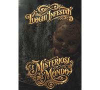 LUOGHI INFESTATI E MISTERIOSI DEL MONDO: RACCONTI E LEGGENDE: STORIE AFFASCINANTI DAL MONDO (Mysteries of our earth)