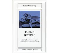 L'uomo bestiale. Come l'ambiente e i geni costruiscono la nostra identità (I timoni)